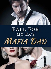 Fall For My Ex's Mafia Father by Caroline Above Story